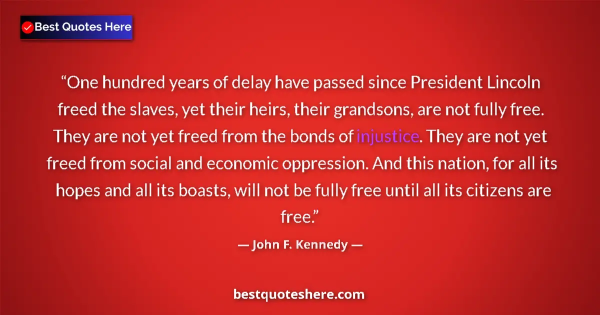 Quote by John F. Kennedy: One hundred years of delay have passed since President Lincoln freed the slaves, yet their heirs, th...
