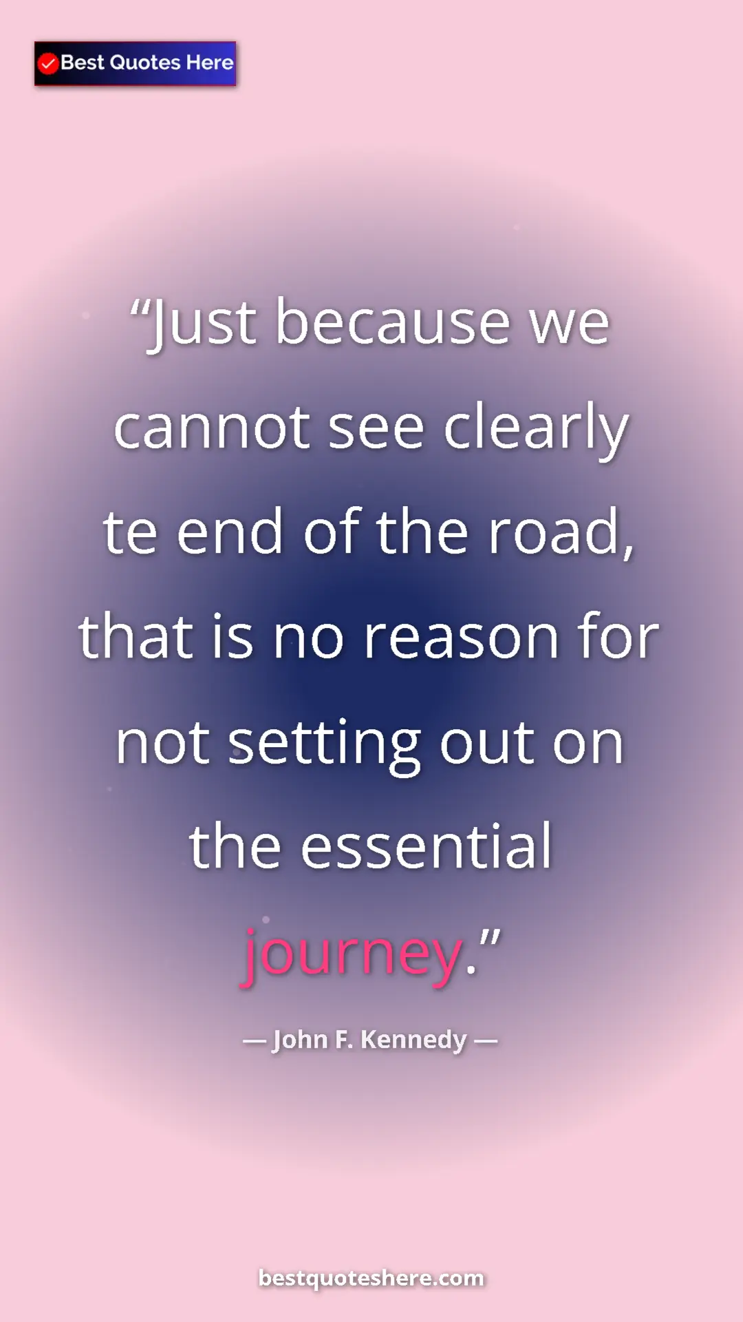 John F. Kennedy Quote Card: "Just because we cannot see clearly te end of the road, that..." Pinterest quote poster by John F. Kennedy: "Just because we cannot see clearly te end of the road, that..."