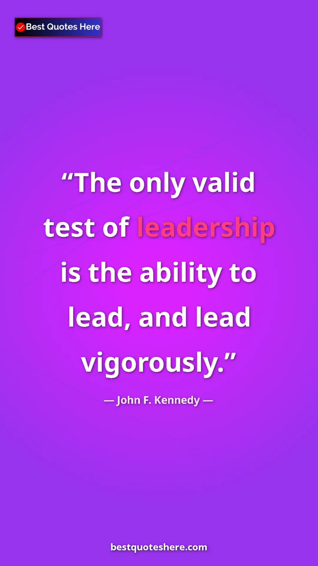 John F. Kennedy Quote Card: "The only valid test of leadership is the ability to lead,..." Pinterest quote poster by John F. Kennedy: "The only valid test of leadership is the ability to lead,..."