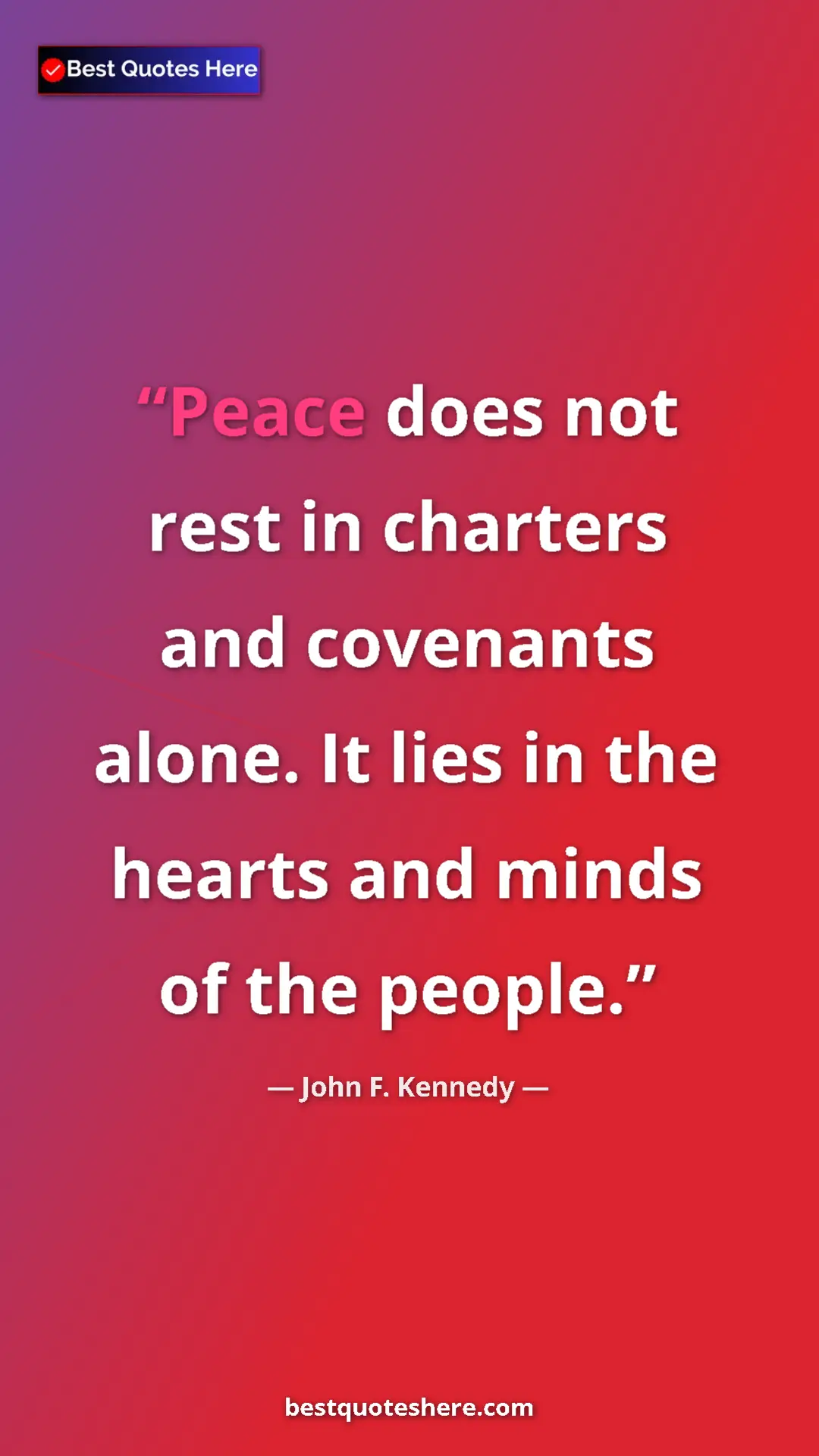 John F. Kennedy Quote Card: "Peace does not rest in charters and covenants alone. It..." Pinterest quote poster by John F. Kennedy: "Peace does not rest in charters and covenants alone. It..."