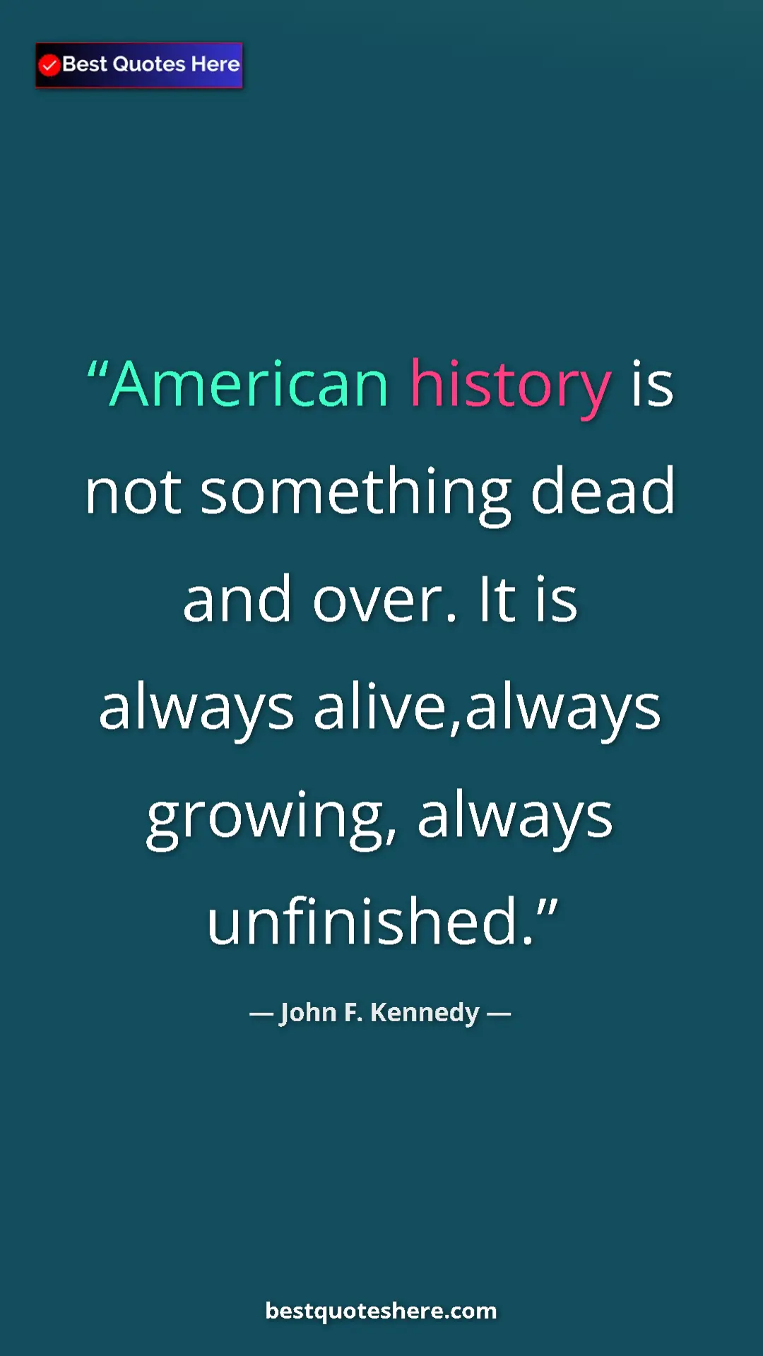 John F. Kennedy Quote Card: "American history is not something dead and over. It is..." Pinterest quote poster by John F. Kennedy: "American history is not something dead and over. It is..."