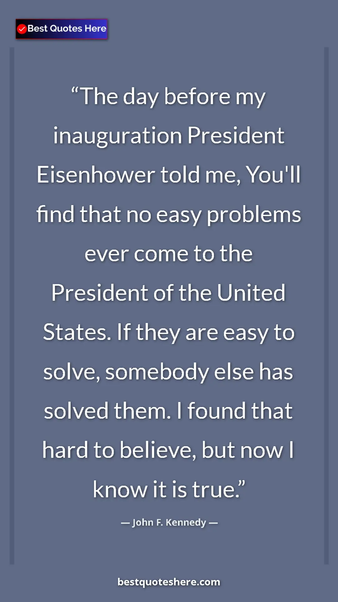 John F. Kennedy Quote Card: "The day before my inauguration President Eisenhower told..." Pinterest quote poster by John F. Kennedy: "The day before my inauguration President Eisenhower told..."