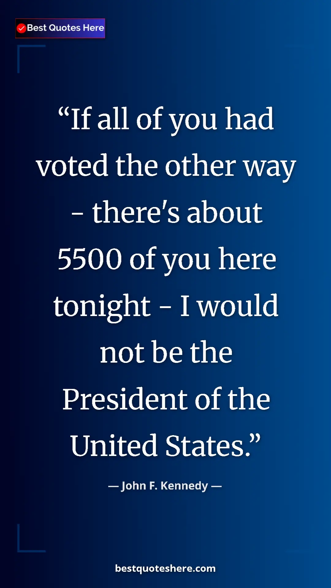 John F. Kennedy Quote Card: "If all of you had voted the other way - there's about 5500..." Pinterest quote poster by John F. Kennedy: "If all of you had voted the other way - there's about 5500..."