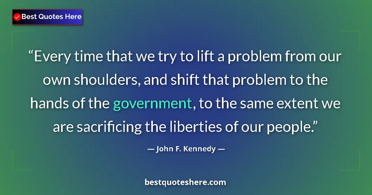 Quote by John F. Kennedy: Every time that we try to lift a problem from our