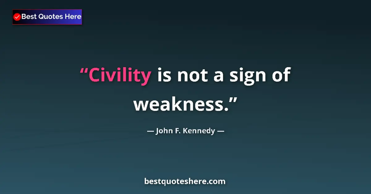 Quote by John F. Kennedy: Civility is not a sign of weakness....