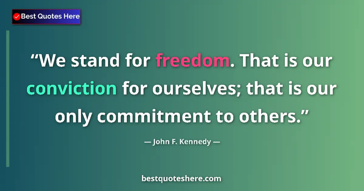 Quote by John F. Kennedy: We stand for freedom. That is our conviction for ourselves; that is our only commitment to others....
