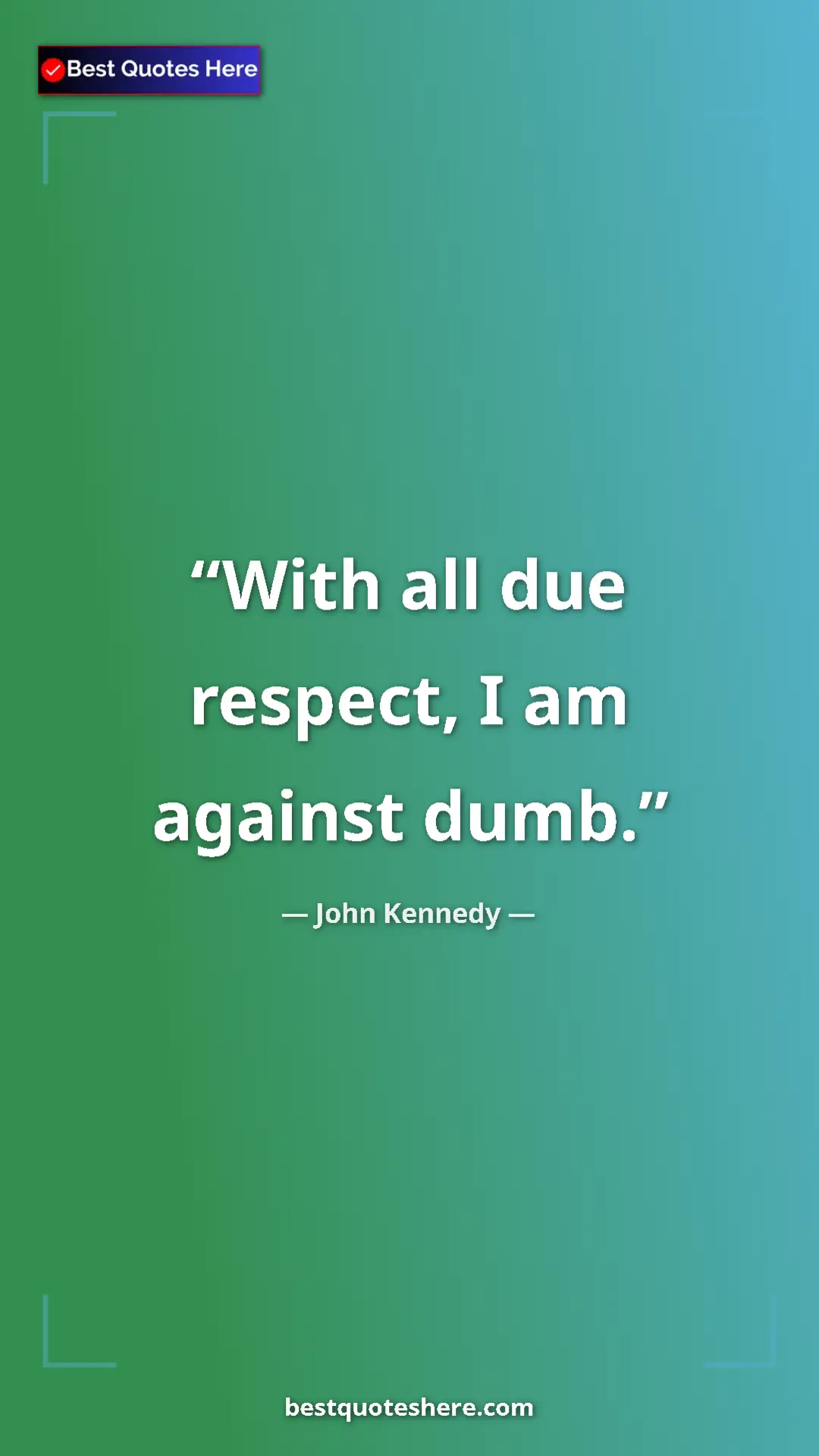 Pinterest quote poster by John Kennedy: "With all due respect, I am against dumb."