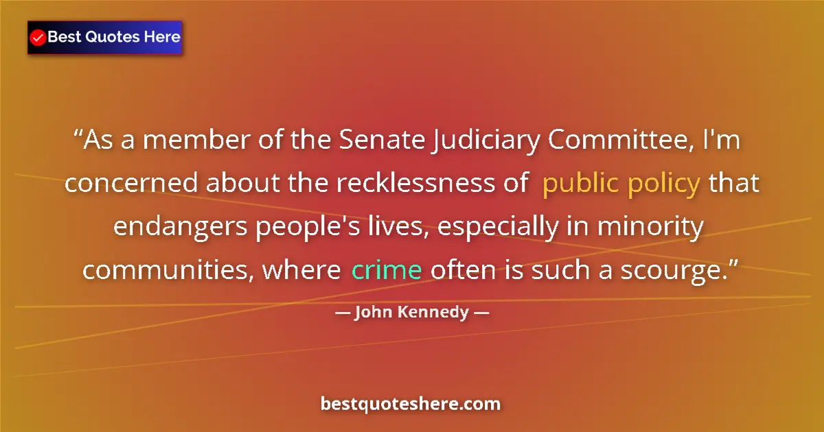 Quote by John Kennedy: As a member of the Senate Judiciary Committee, I'm concerned about the recklessness of public policy...