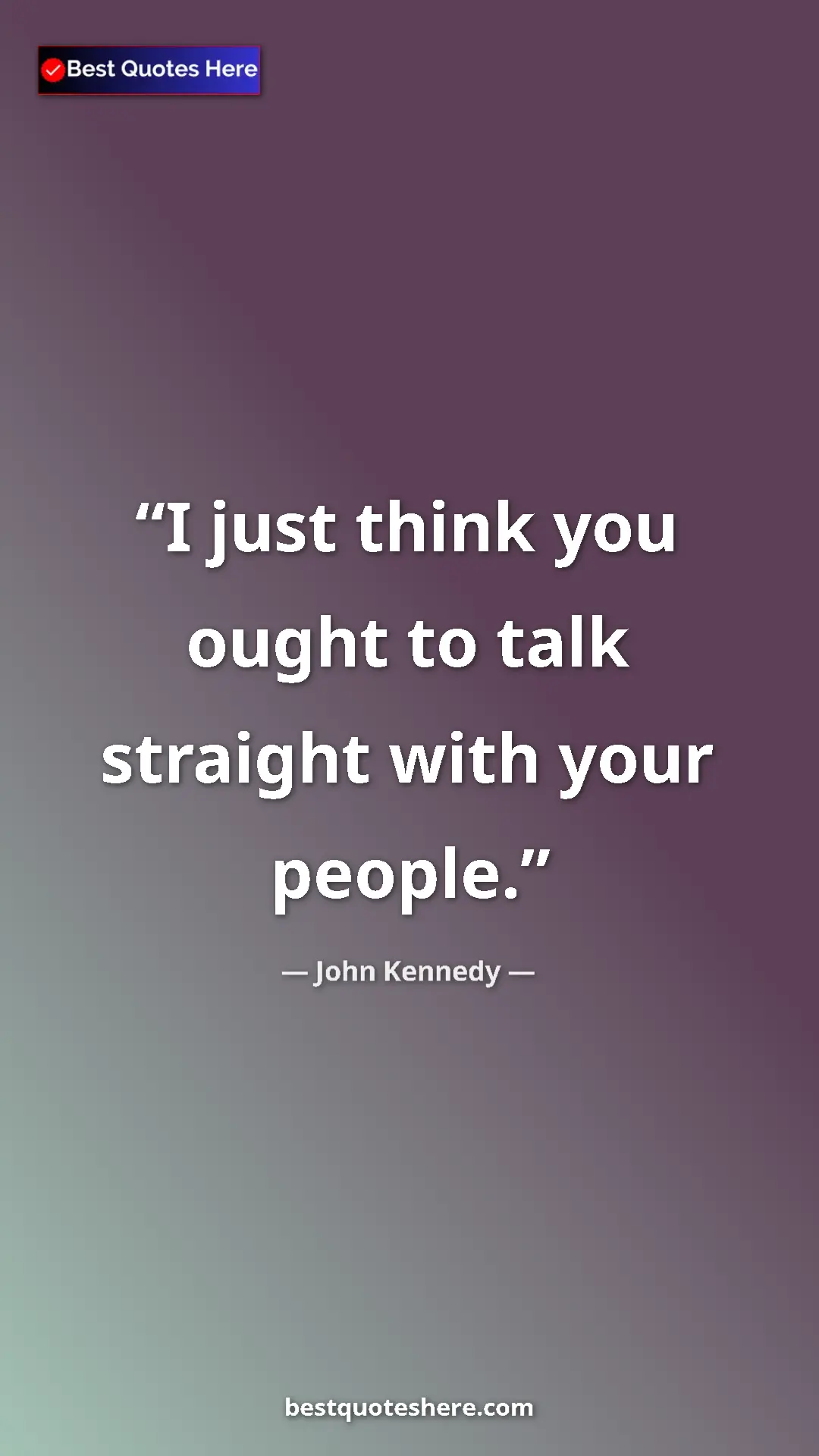 Pinterest quote poster by John Kennedy: "I just think you ought to talk straight with your people."