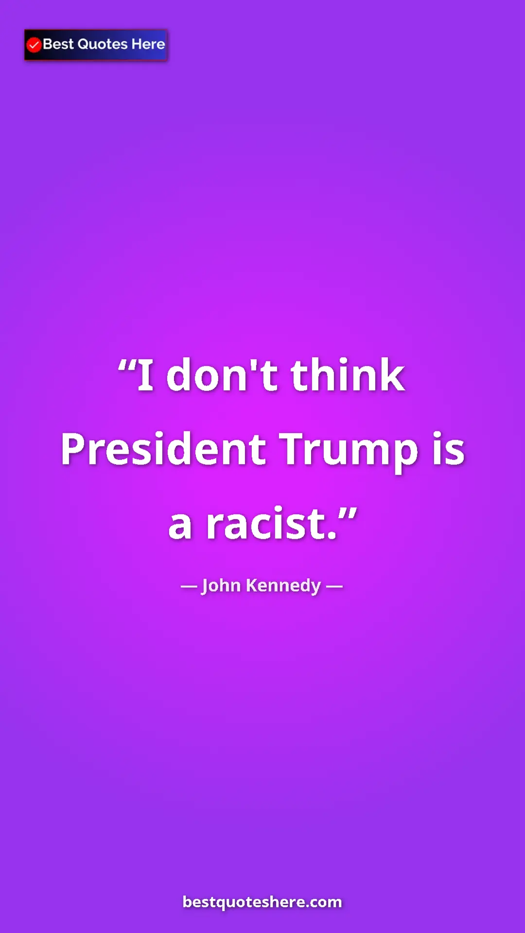 Pinterest quote poster by John Kennedy: "I don't think President Trump is a racist."