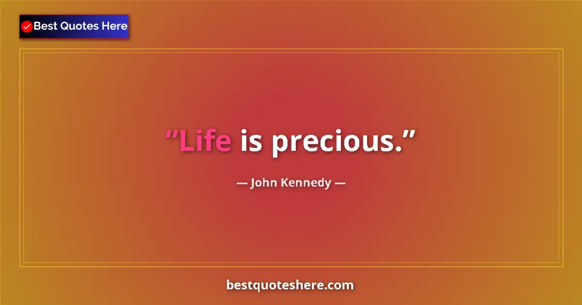 Quote by John Kennedy: Life is precious....