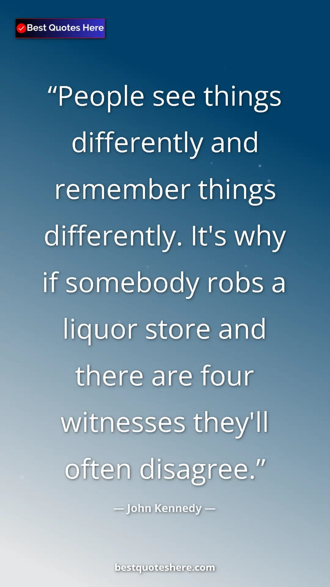 Pinterest quote poster by John Kennedy: "People see things differently and remember things..."