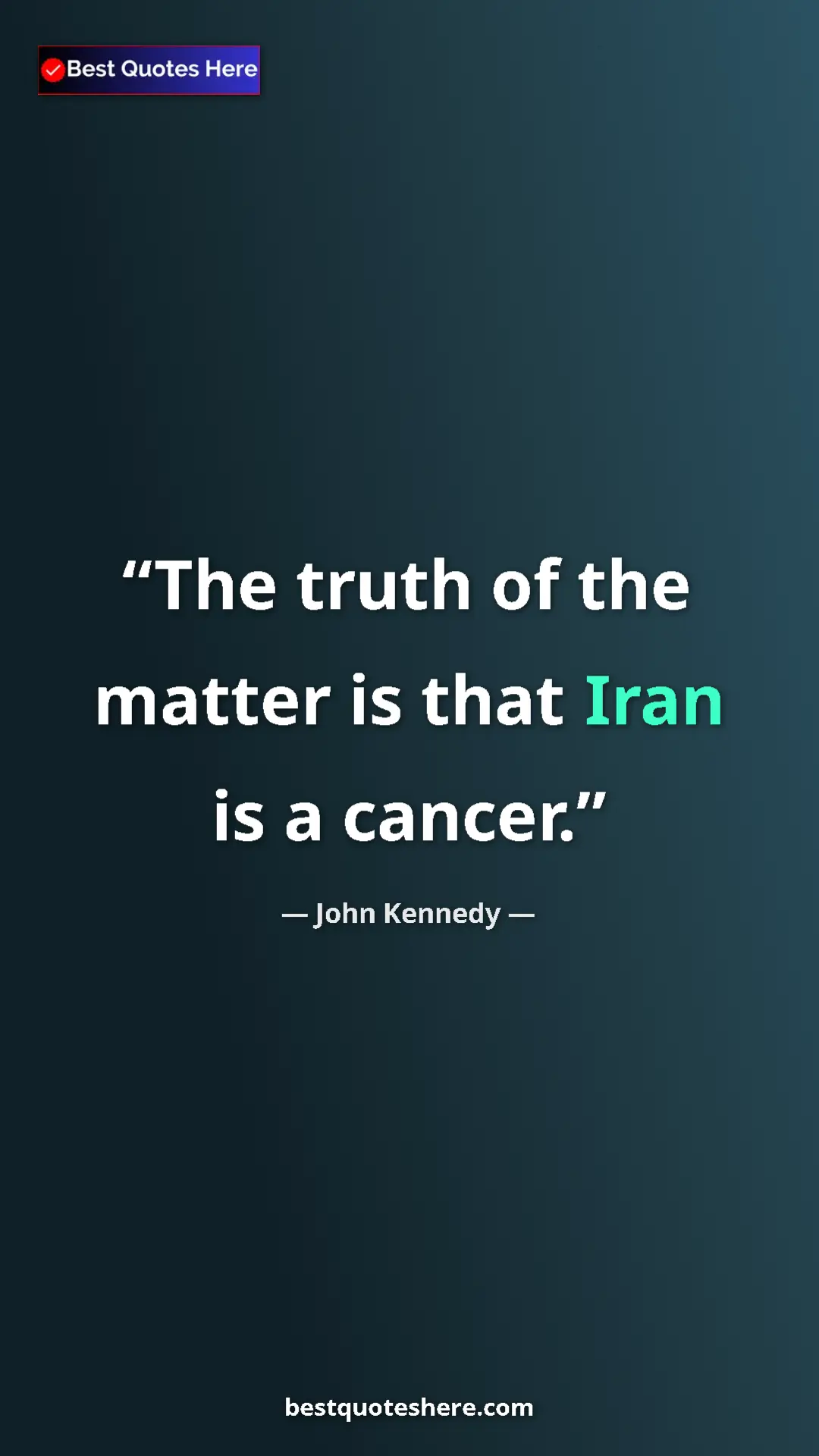 Pinterest quote poster by John Kennedy: "The truth of the matter is that Iran is a cancer."