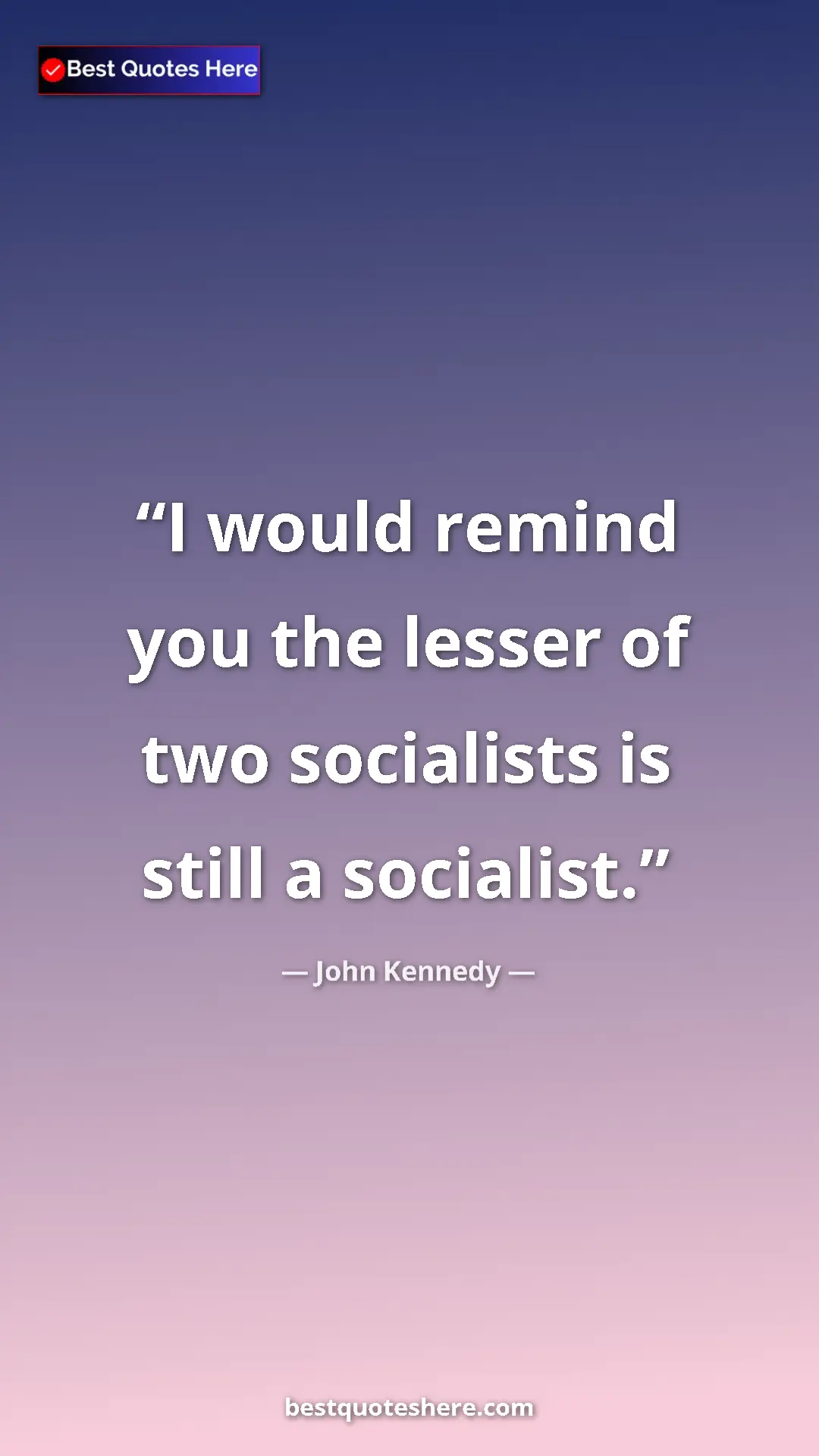 Pinterest quote poster by John Kennedy: "I would remind you the lesser of two socialists is still a..."