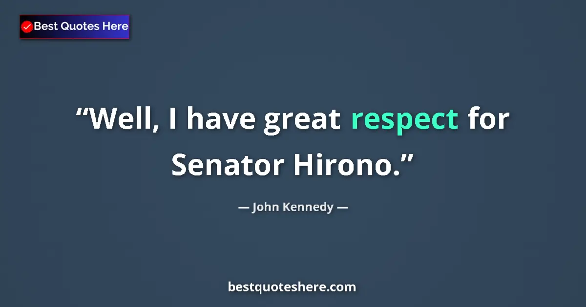 Quote by John Kennedy: Well, I have great respect for Senator Hirono....