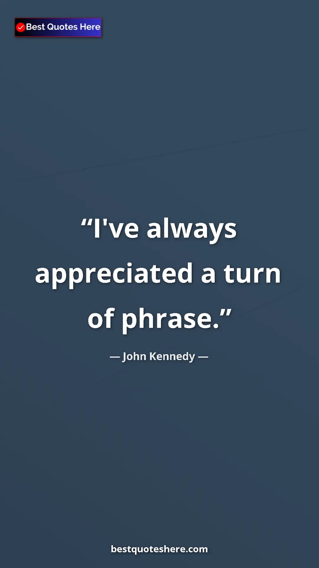 Pinterest quote poster by John Kennedy: "I've always appreciated a turn of phrase."