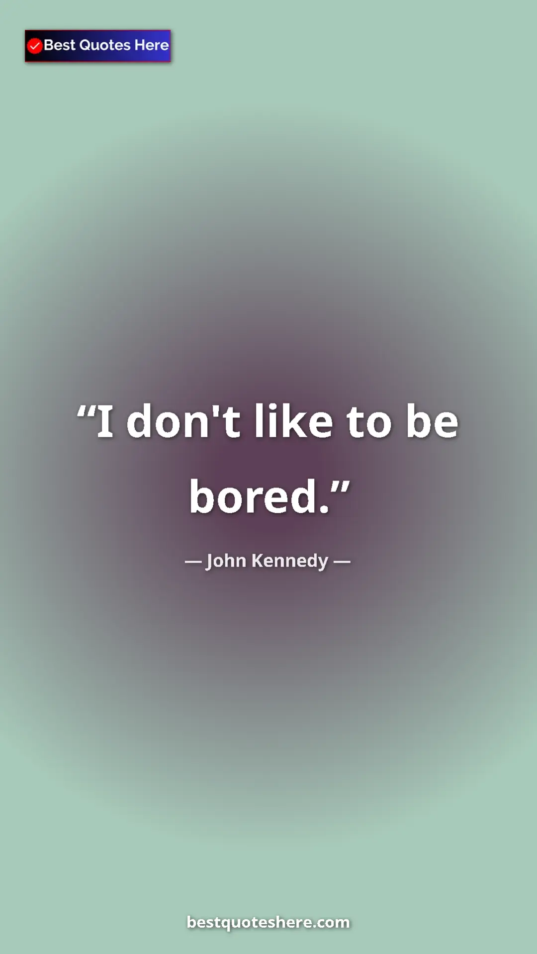 Pinterest quote poster by John Kennedy: "I don't like to be bored."