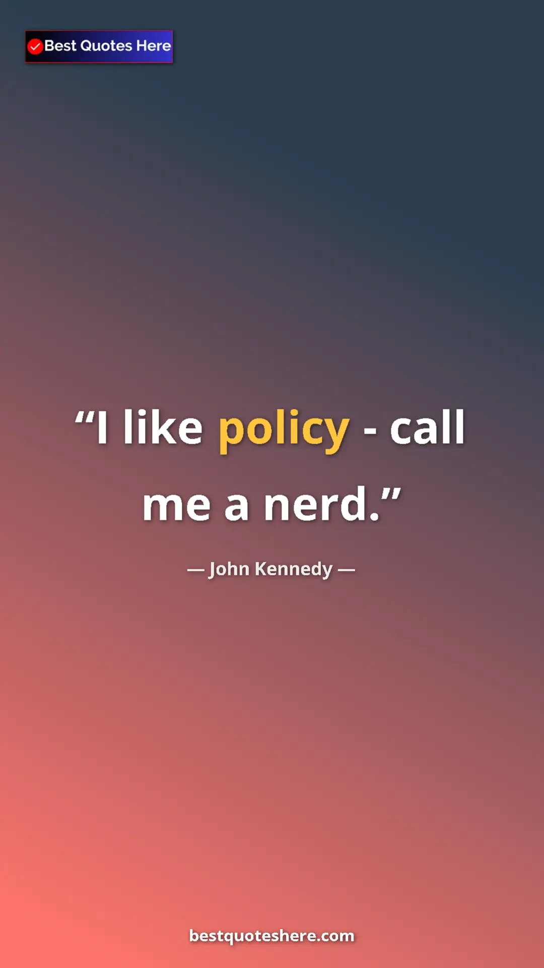 Pinterest quote poster by John Kennedy: "I like policy - call me a nerd."