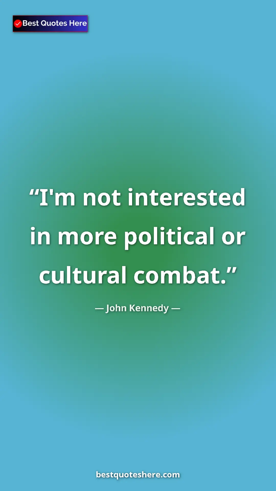 Pinterest quote poster by John Kennedy: "I'm not interested in more political or cultural combat."