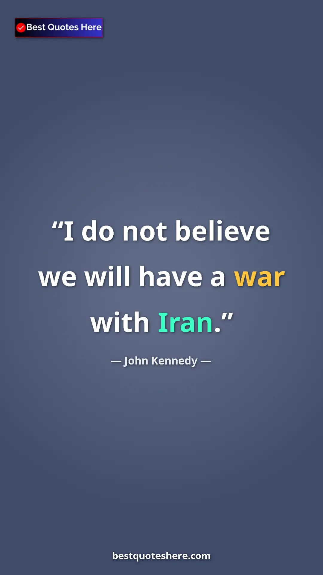 Pinterest quote poster by John Kennedy: "I do not believe we will have a war with Iran."