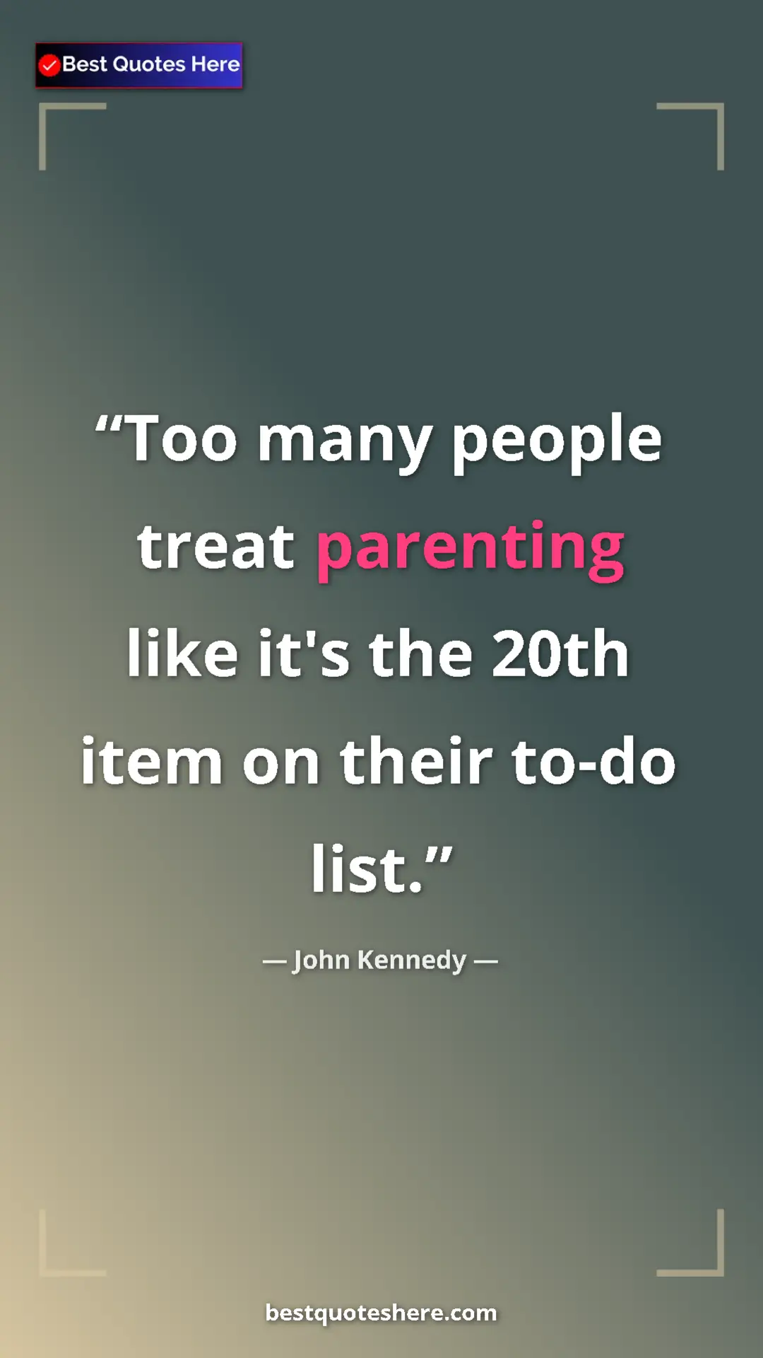 Pinterest quote poster by John Kennedy: "Too many people treat parenting like it's the 20th item on..."