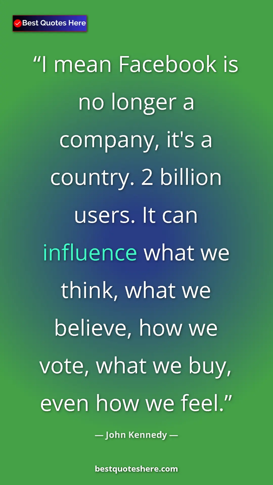 Pinterest quote poster by John Kennedy: "I mean Facebook is no longer a company, it's a country. 2..."