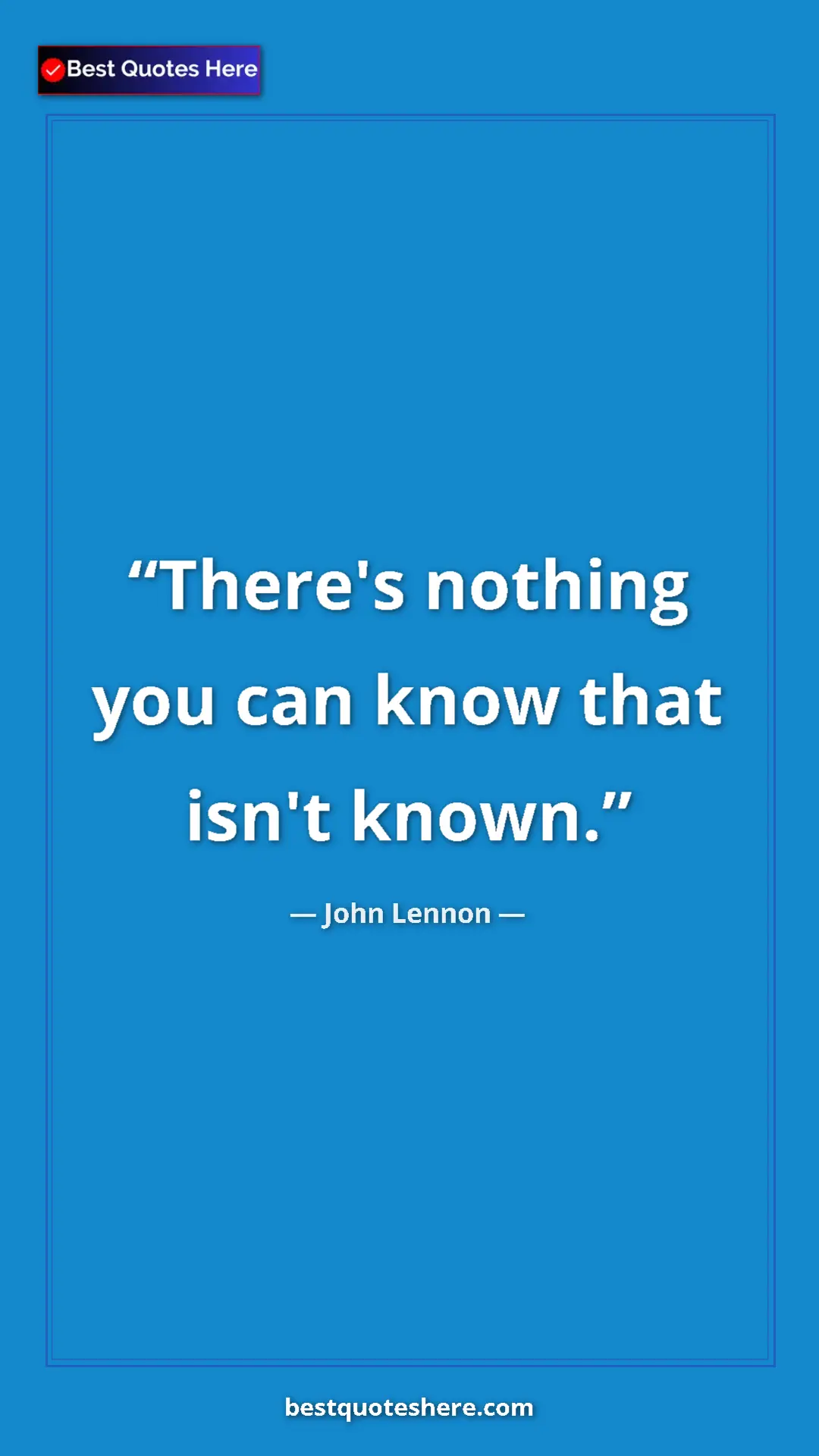 John Lennon Quote Card: "There's nothing you can know that isn't known." Pinterest quote poster by John Lennon: "There's nothing you can know that isn't known."