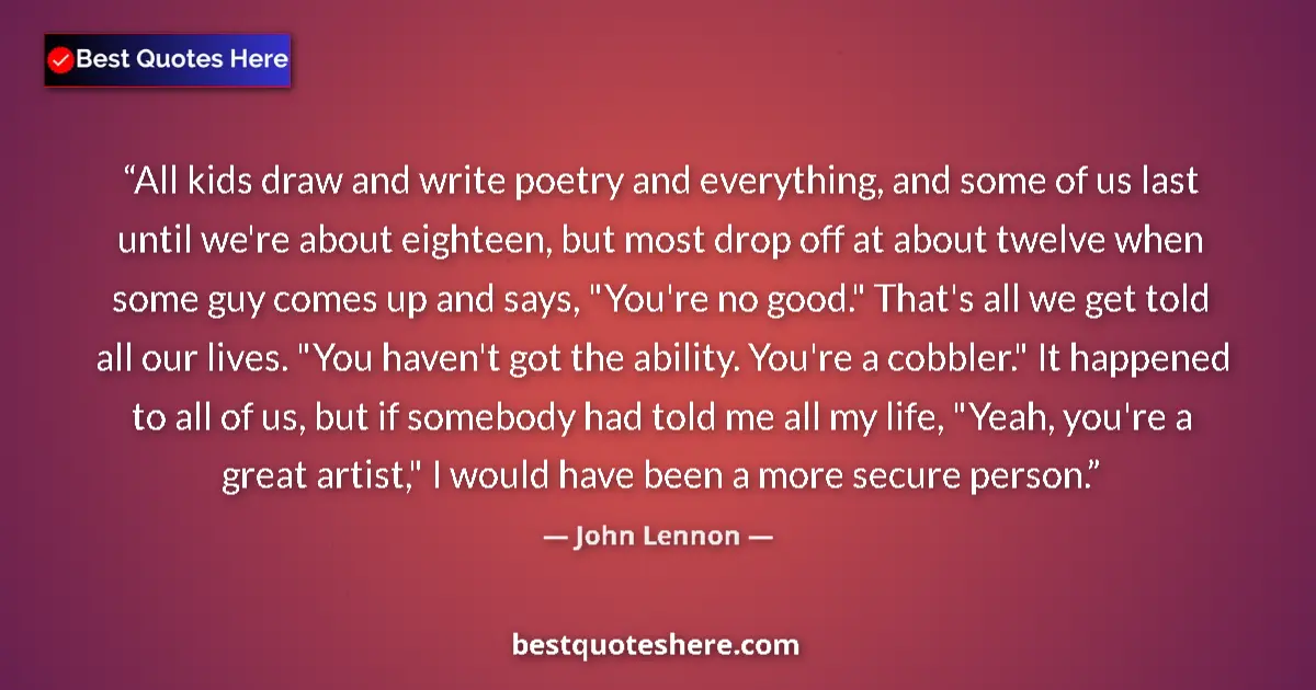 Quote by John Lennon: All kids draw and write poetry and everything, and some of us last until we're about eighteen, but m...