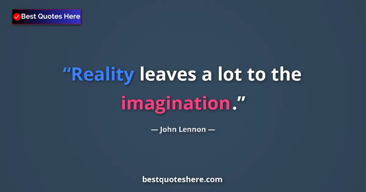 Quote by John Lennon: Reality leaves a lot to the imagination....