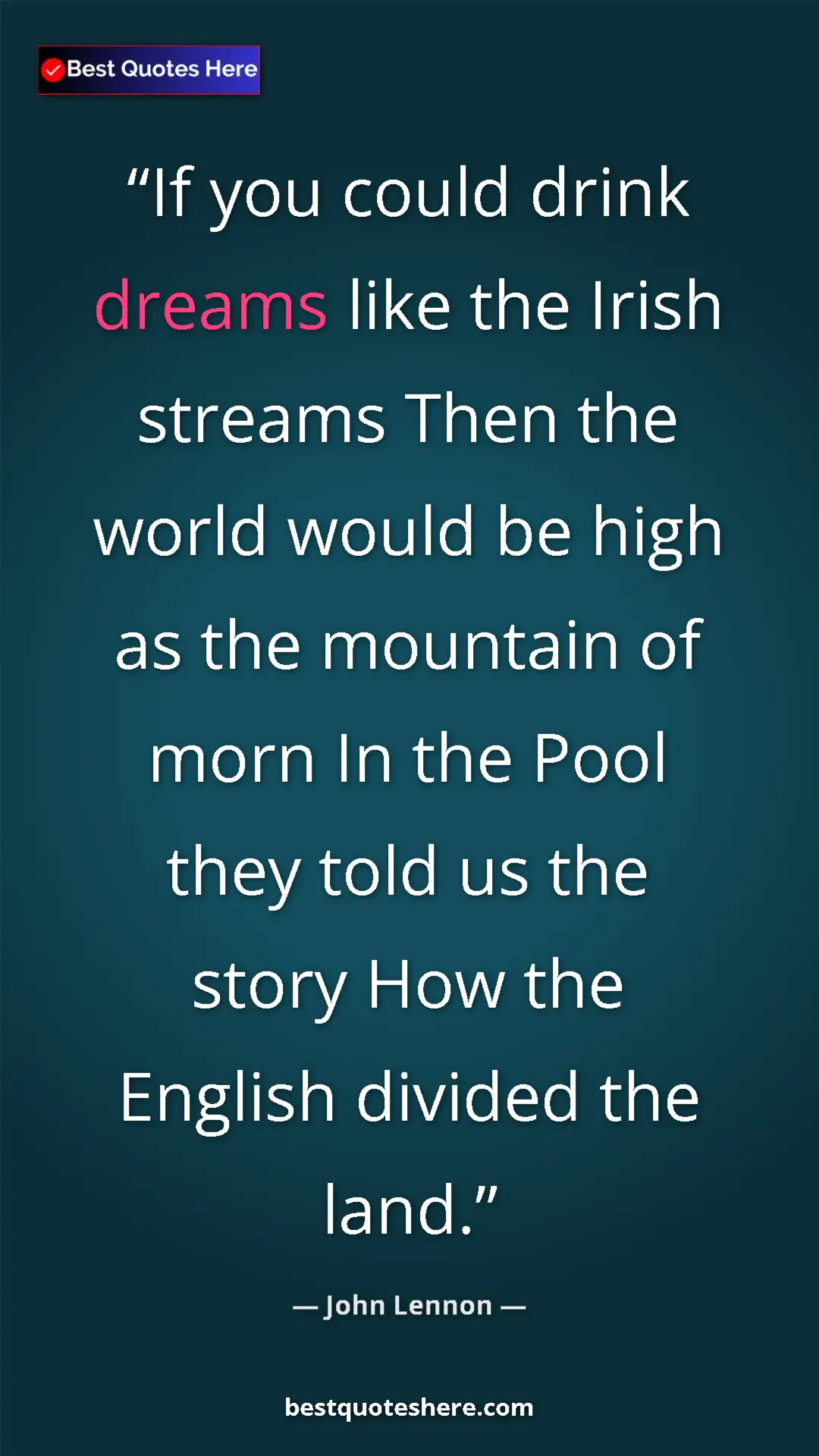 John Lennon Quote Card: "If you could drink dreams like the Irish streams Then the..." Pinterest quote poster by John Lennon: "If you could drink dreams like the Irish streams Then the..."