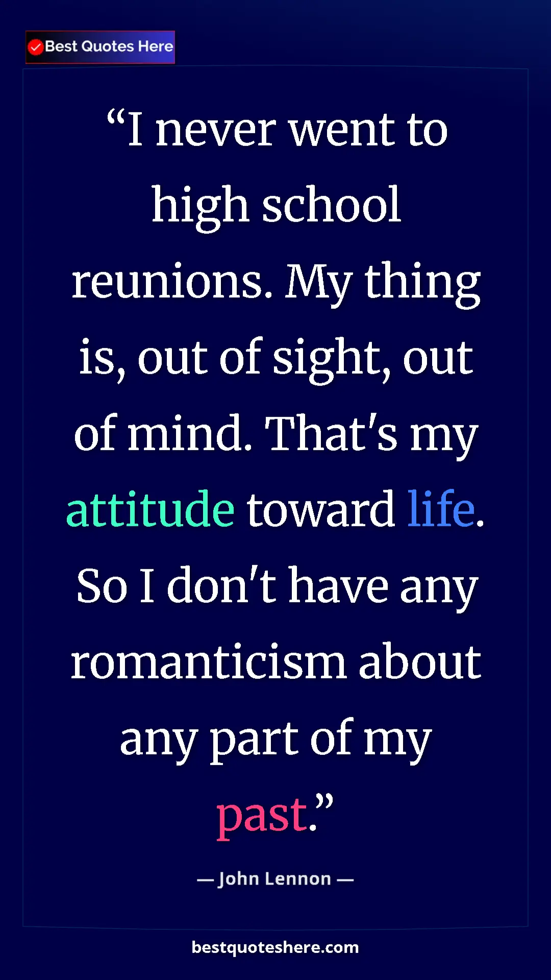 John Lennon Quote Card: "I never went to high school reunions. My thing is, out of..." Pinterest quote poster by John Lennon: "I never went to high school reunions. My thing is, out of..."