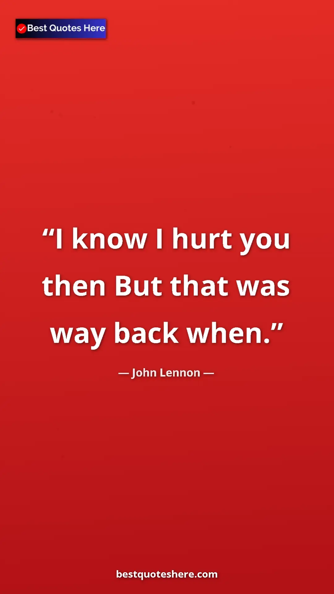 John Lennon Quote Card: "I know I hurt you then But that was way back when." Pinterest quote poster by John Lennon: "I know I hurt you then But that was way back when."
