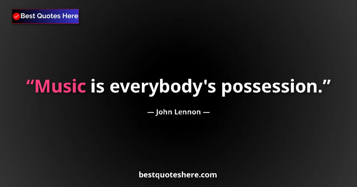 Quote by John Lennon: Music is everybody's possession....