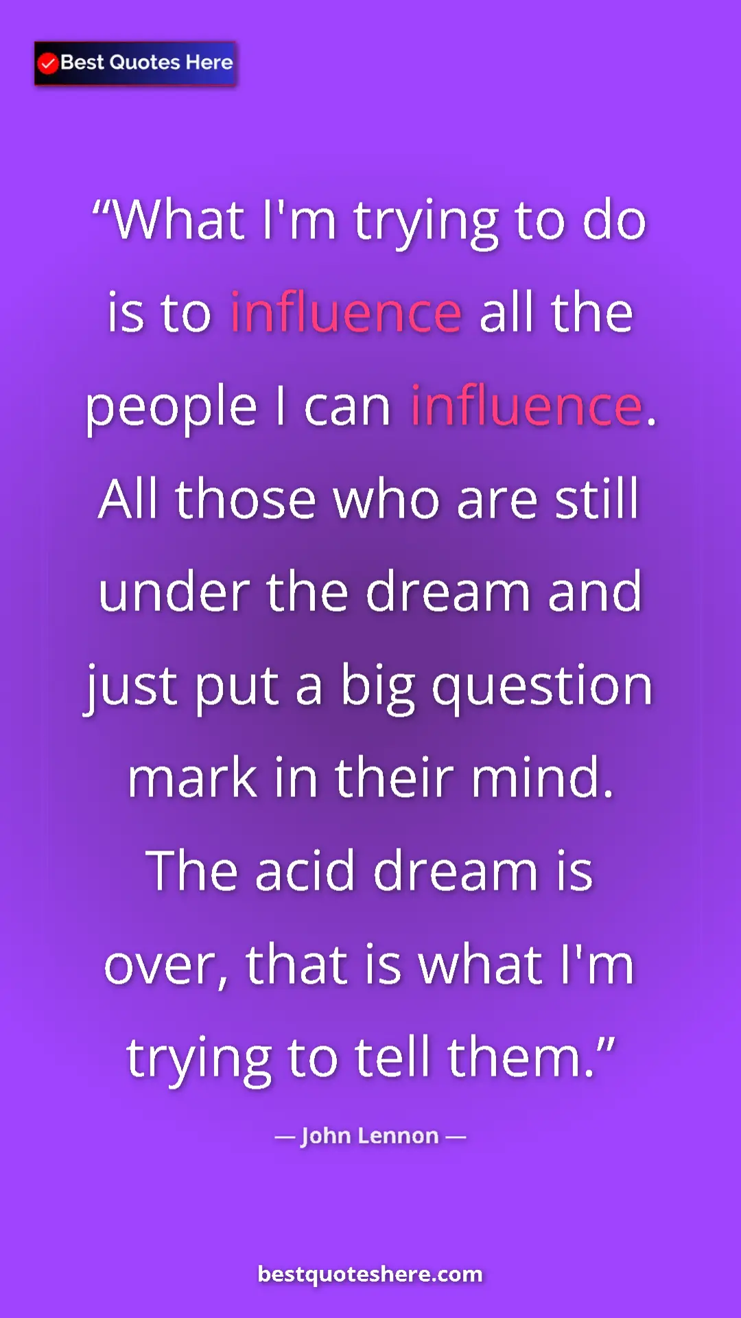 John Lennon Quote Card: "What I'm trying to do is to influence all the people I can..." Pinterest quote poster by John Lennon: "What I'm trying to do is to influence all the people I can..."