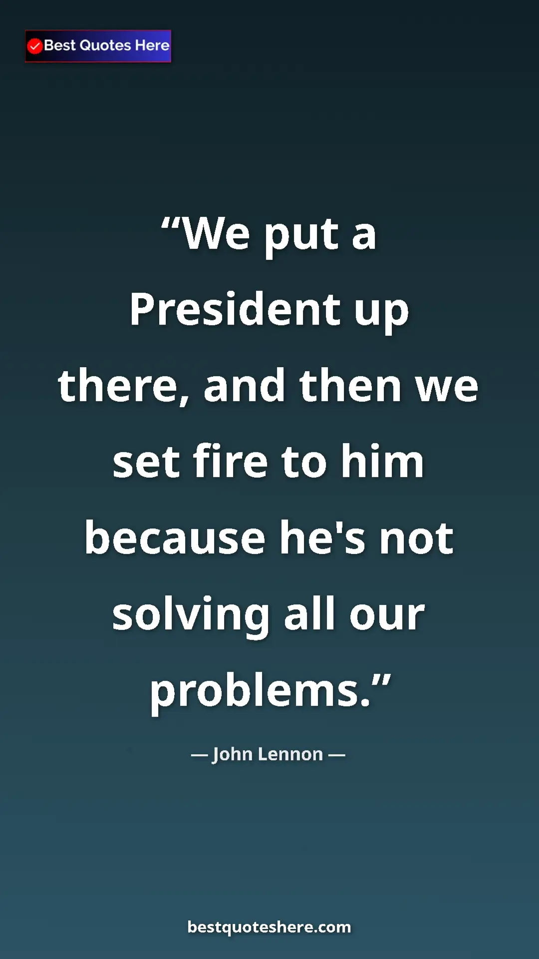 John Lennon Quote Card: "We put a President up there, and then we set fire to him..." Pinterest quote poster by John Lennon: "We put a President up there, and then we set fire to him..."