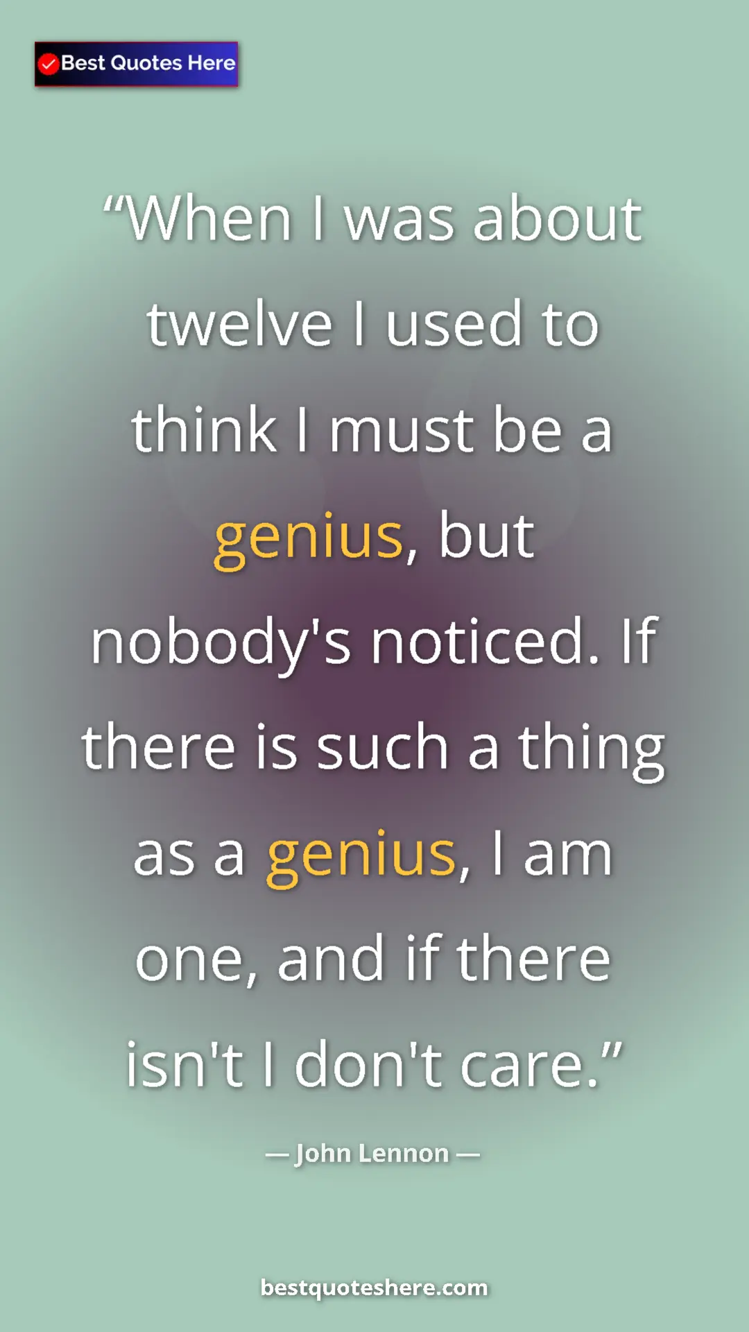 John Lennon Quote Card: "When I was about twelve I used to think I must be a genius,..." Pinterest quote poster by John Lennon: "When I was about twelve I used to think I must be a genius,..."
