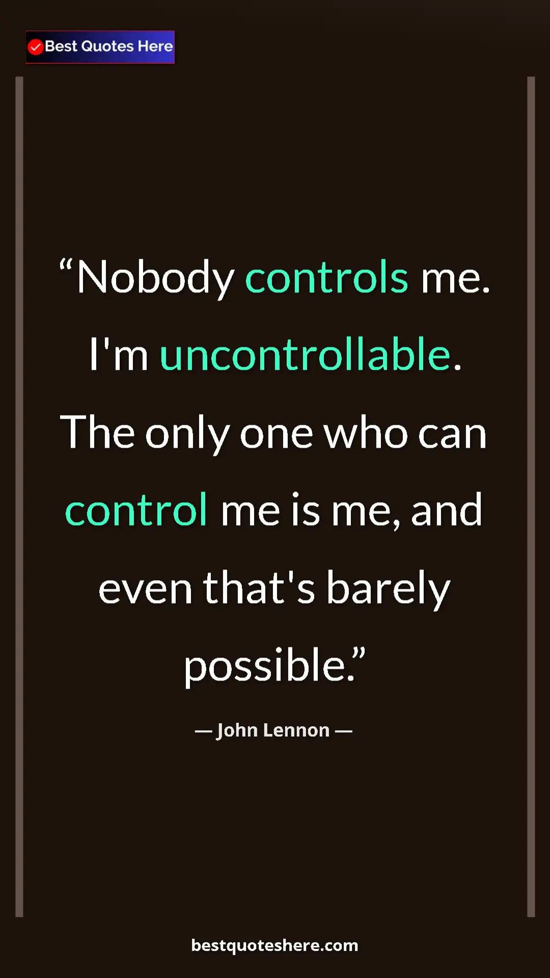John Lennon Quote Card: "Nobody controls me. I'm uncontrollable. The only one who..." Pinterest quote poster by John Lennon: "Nobody controls me. I'm uncontrollable. The only one who..."