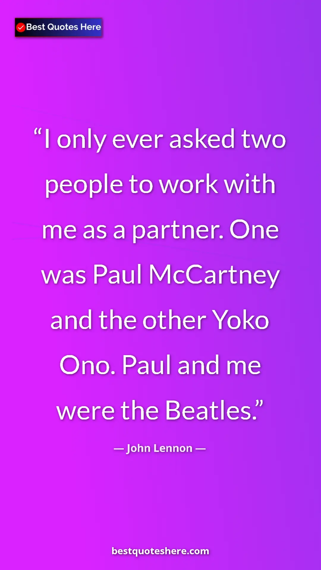 Pinterest quote poster by John Lennon: "I only ever asked two people to work with me as a partner...."