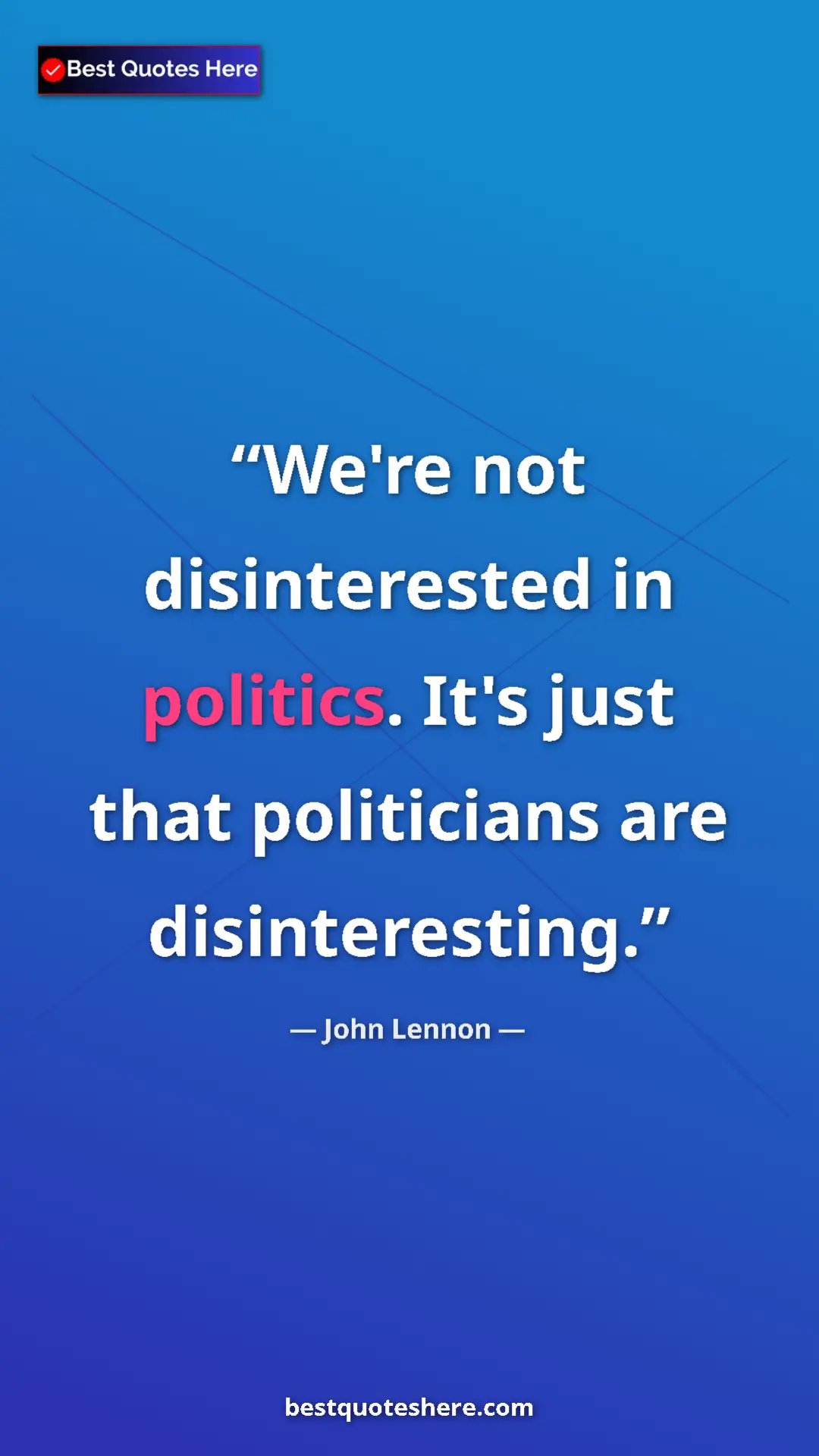 Pinterest quote poster by John Lennon: "We're not disinterested in politics. It's just that..."