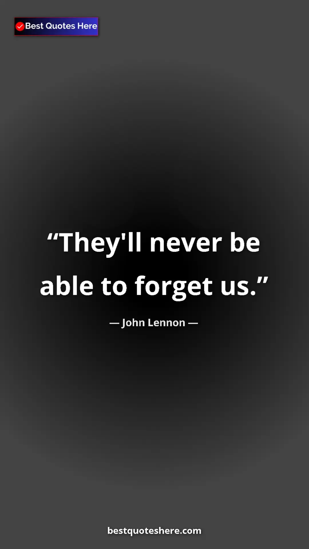 John Lennon Quote Card: "They'll never be able to forget us." Pinterest quote poster by John Lennon: "They'll never be able to forget us."