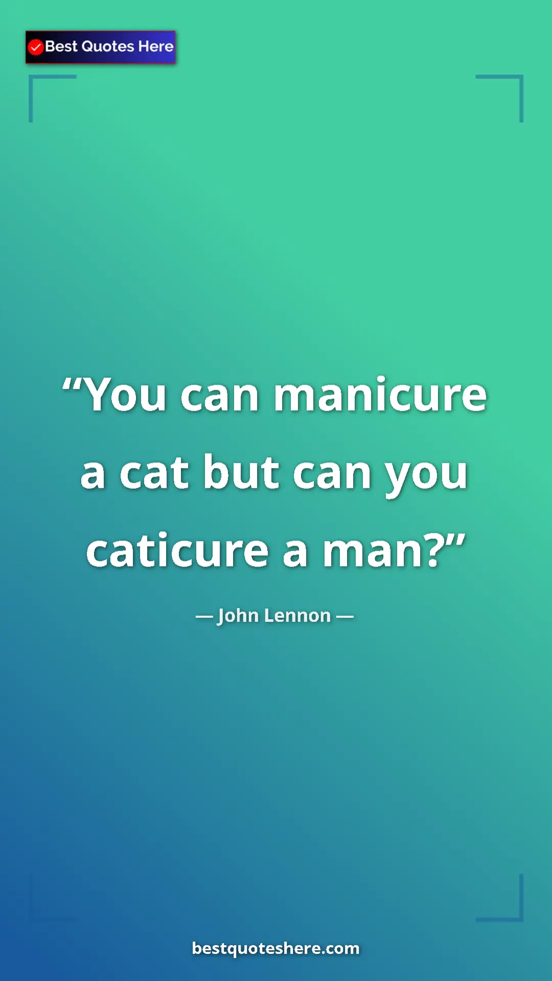 John Lennon Quote Card: "You can manicure a cat but can you caticure a man?" Pinterest quote poster by John Lennon: "You can manicure a cat but can you caticure a man?"