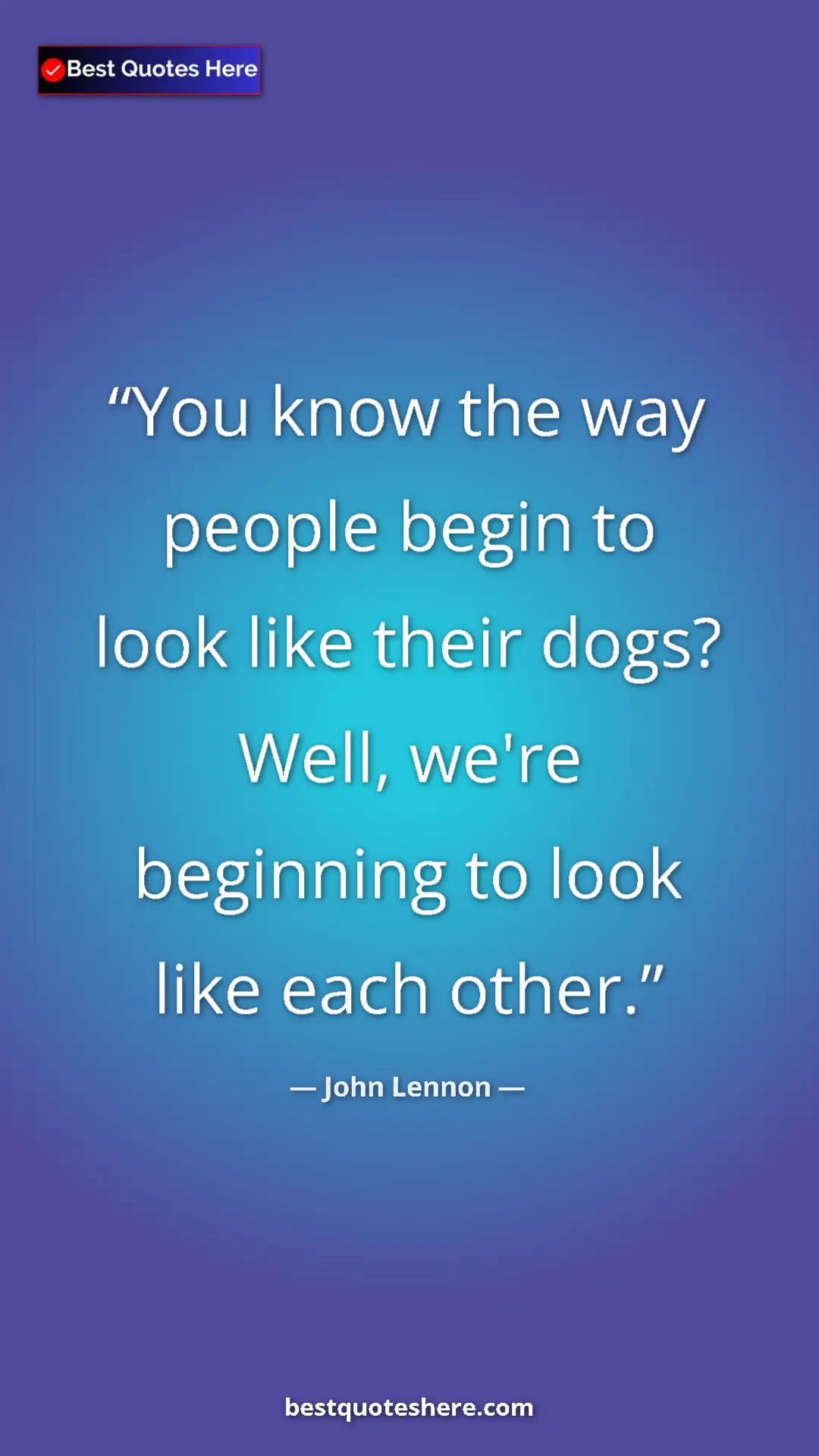 John Lennon Quote Card: "You know the way people begin to look like their dogs?..." Pinterest quote poster by John Lennon: "You know the way people begin to look like their dogs?..."