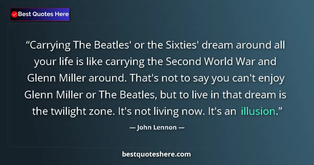 Quote by John Lennon: Carrying The Beatles' or the Sixties' dream around all your life is like carrying the Second World W...