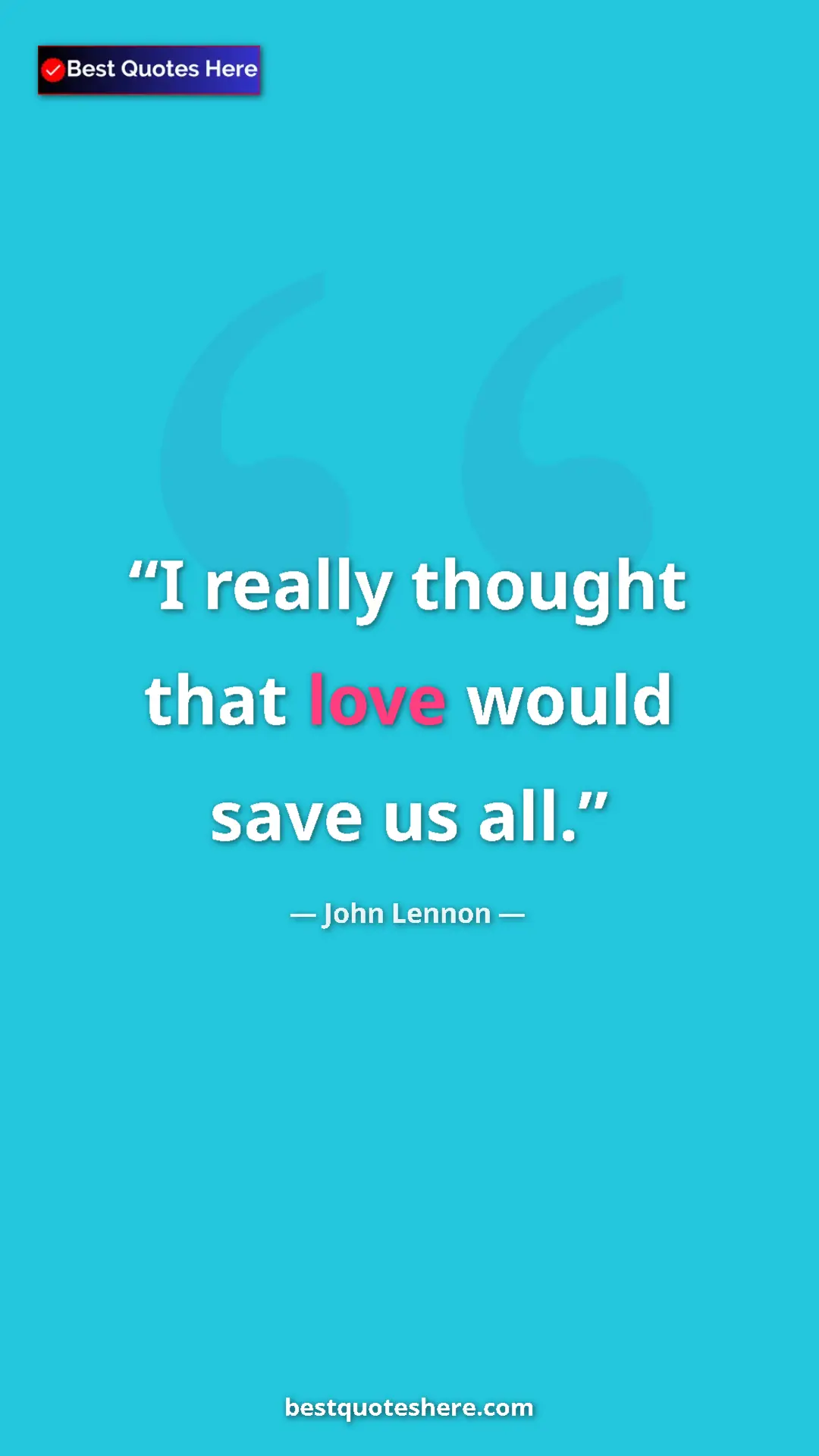 Pinterest quote poster by John Lennon: "I really thought that love would save us all."