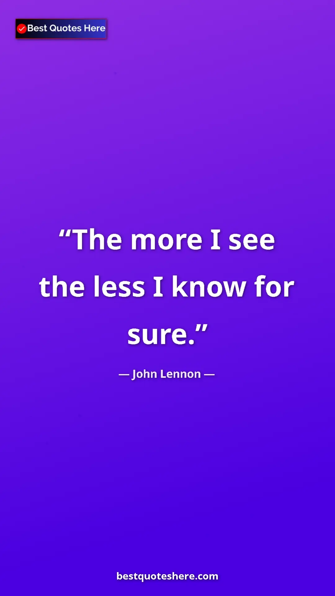 John Lennon Quote Card: "The more I see the less I know for sure." Pinterest quote poster by John Lennon: "The more I see the less I know for sure."