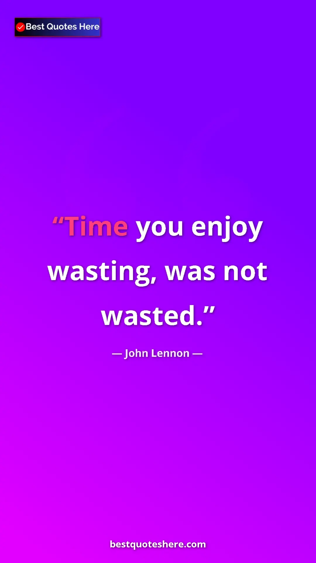 John Lennon Quote Card: "Time you enjoy wasting, was not wasted." Pinterest quote poster by John Lennon: "Time you enjoy wasting, was not wasted."