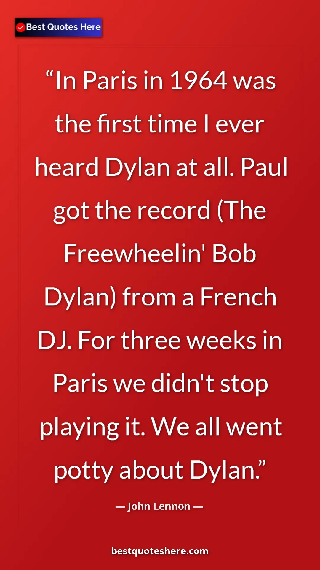 John Lennon Quote Card: "In Paris in 1964 was the first time I ever heard Dylan at..." Pinterest quote poster by John Lennon: "In Paris in 1964 was the first time I ever heard Dylan at..."