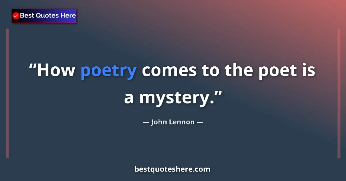 Image for the quote by John Lennon: How poetry comes to the poet is a mystery....