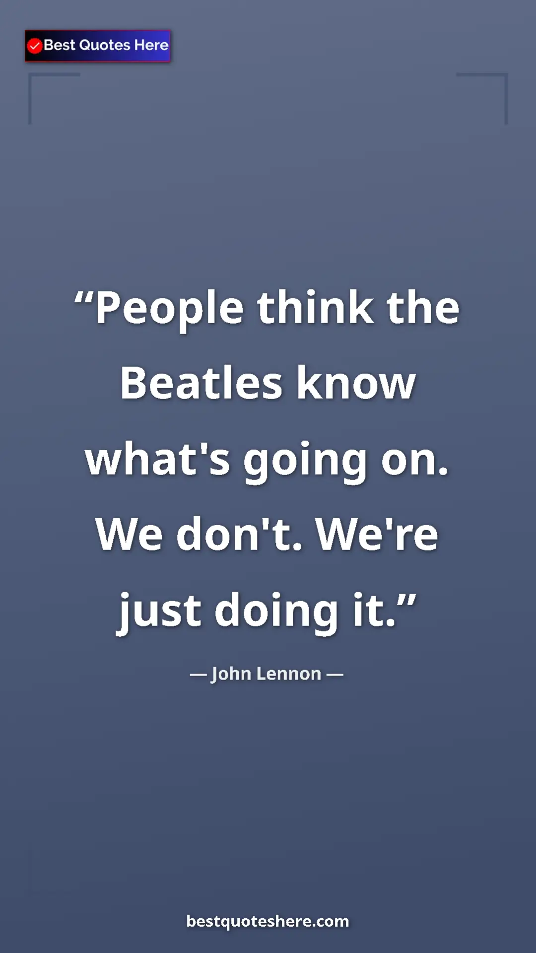 John Lennon Quote Card: "People think the Beatles know what's going on. We don't...." Pinterest quote poster by John Lennon: "People think the Beatles know what's going on. We don't...."