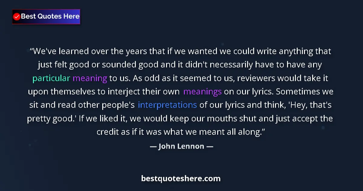 Quote by John Lennon: We've learned over the years that if we wanted we could write anything that just felt good or sounde...